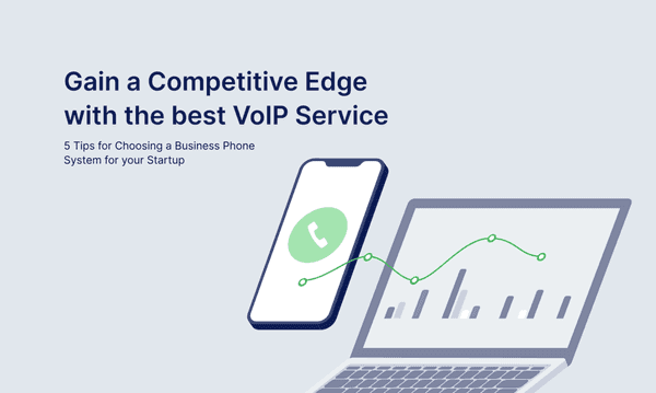 Gain a Competitive Edge with the Best VoIP Service: 5 Tips for Choosing Business Phone System for Startup 